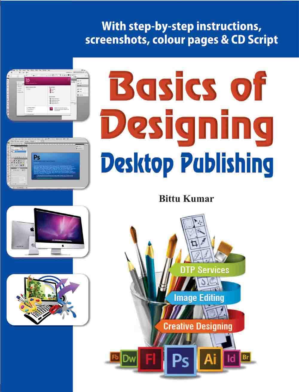 Basics Of Designing  Desktop Publishing: With Stepbystep Instructions, Screenshots, Colour Pages & Cd Script