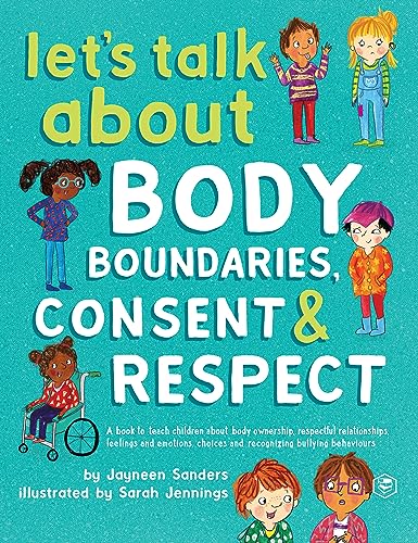 Lets Talk about Body Boundaries, Consent and Respect: Teach Children about Body Ownership, Respect, Feelings, Choices and Reco