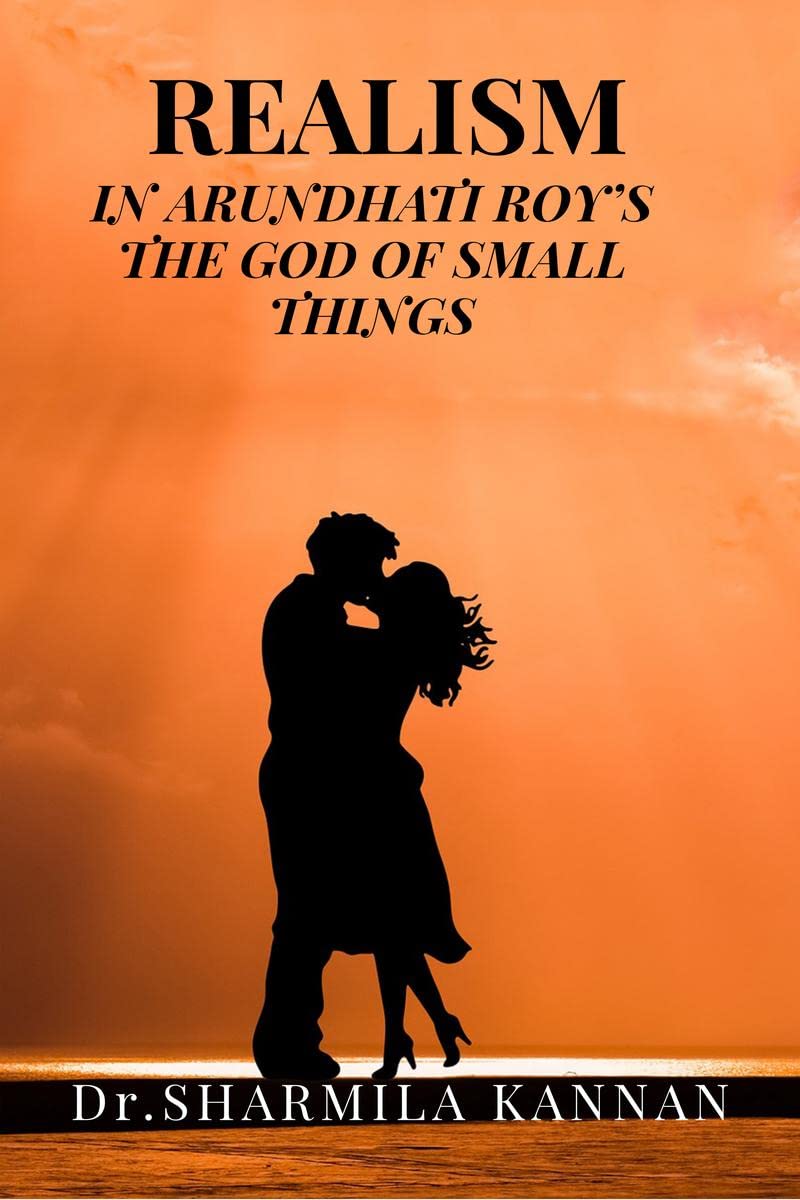 REALISM IN ARUNDHATI ROYS THE GOD OF SMALL THINGS : Social Realism in Arundhati Roys Novels