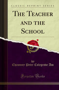 The Teacher and the School (Classic Reprint)