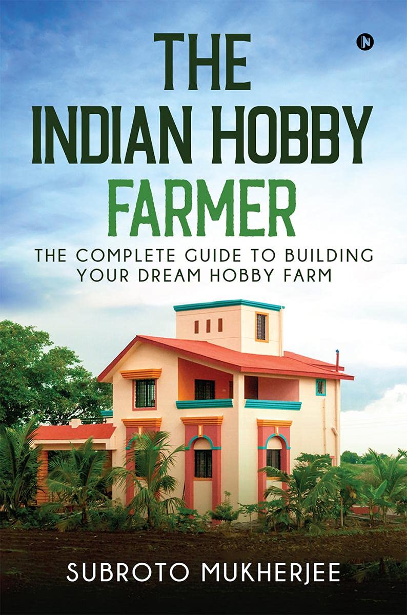 The Indian Hobby Farmer : The Complete Guide To Building Your Dream Hobby Farm