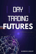 Day Trading Futures : How to Become a Smart Trader in 19 Days and Avoid Losing Money While Generating a Positive Return on Inves
