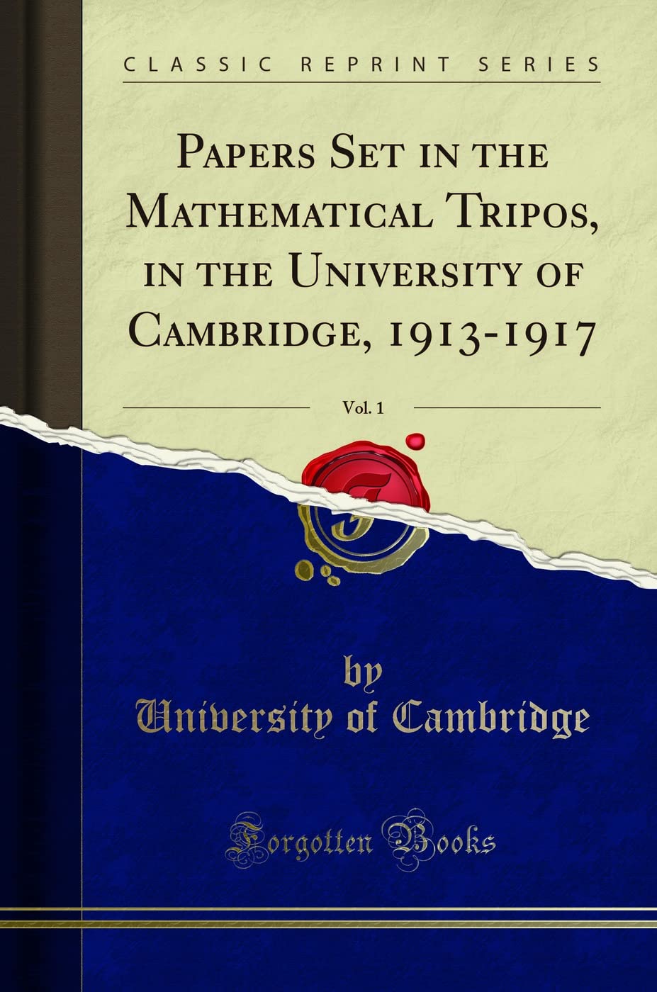 Papers Set in the Mathematical Tripos, in the University of Cambridge, 19131917, Vol. 1 (Classic Reprint)