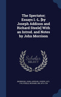 The Spectator; Essays I.L. [by Joseph Addison and Richard Steele] with an Introd. and Notes by John Morrison