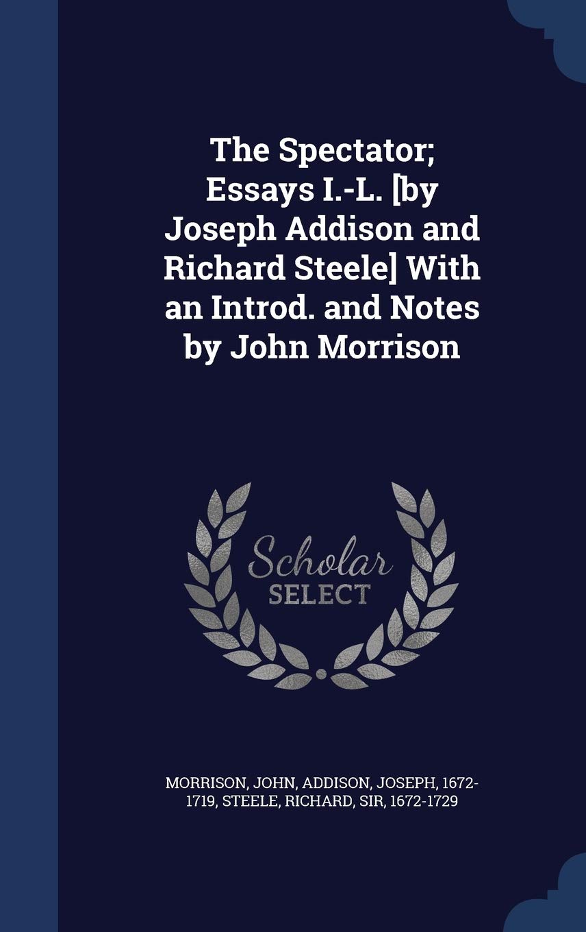 The Spectator; Essays I.L. [by Joseph Addison and Richard Steele] with an Introd. and Notes by John Morrison