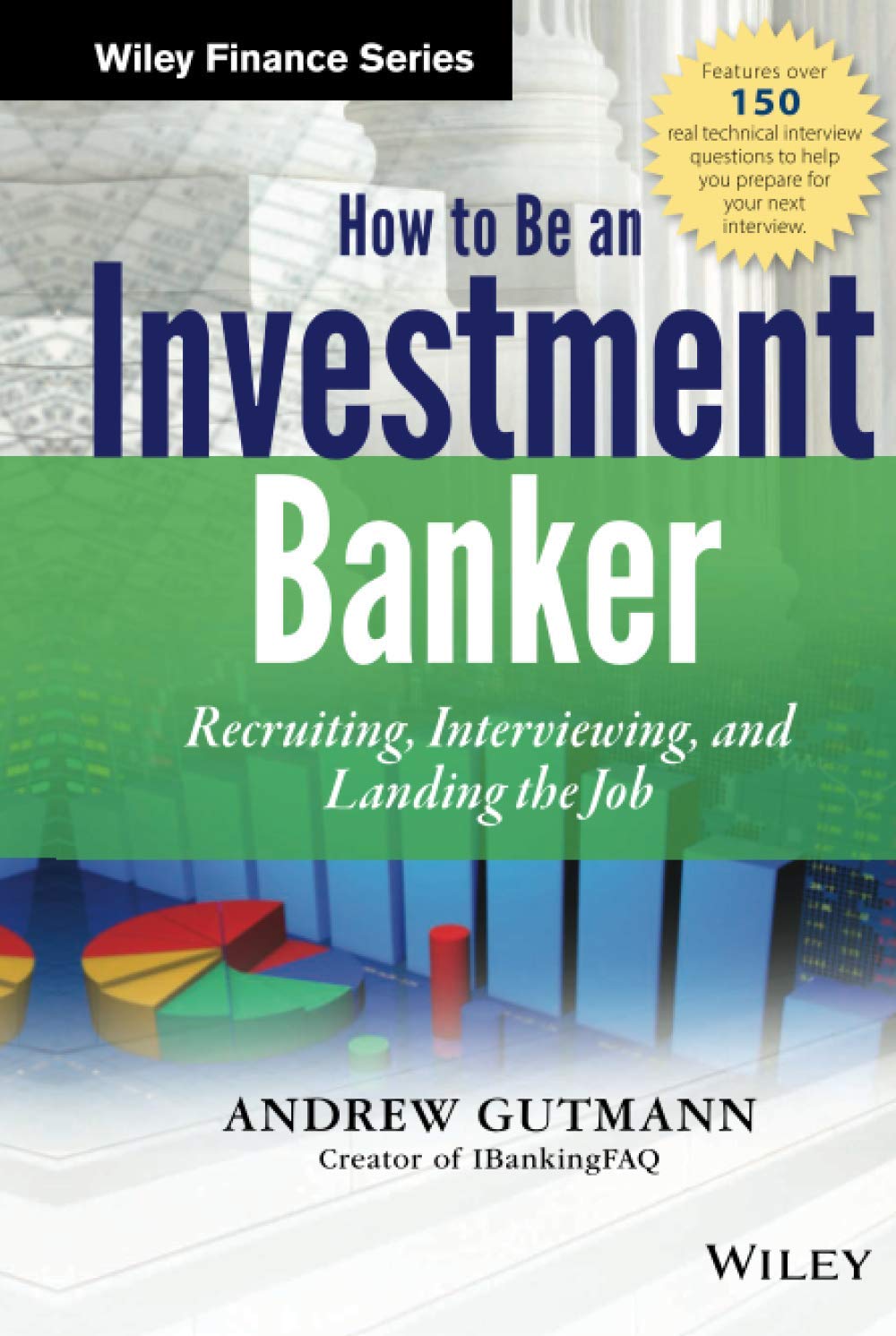 How to Be an Investment Banker, + Website: Recruiting, Interviewing, and Landing the Job