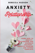Anxiety In Relationship: Learn How to Identify, overcome and eliminate Jealousy, Negative thinking and Couple conflicts.