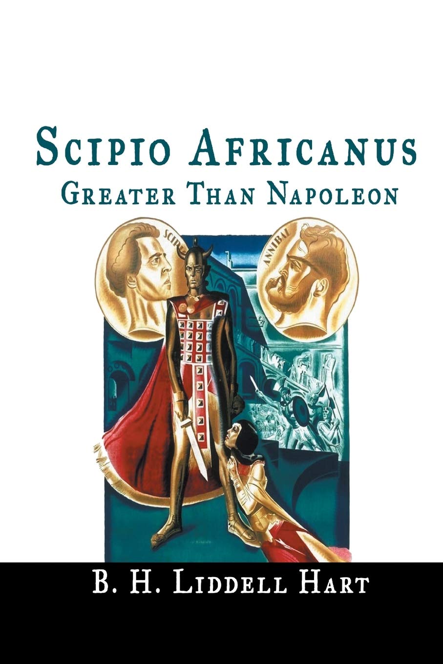 Scipio Africanus: Greater Than Napoleon
