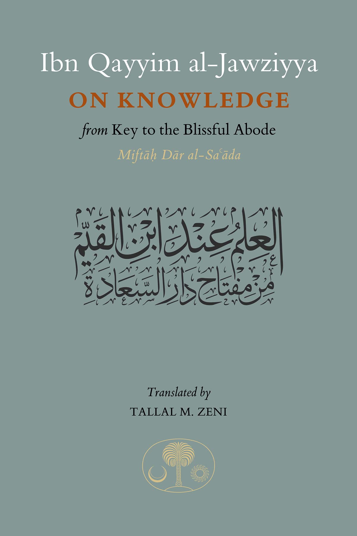 Ibn Qayyim alJawziyya on Knowledge: From Key to the Blissful Abode