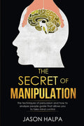 The Secret of Manipulation: the techniques of persuasion and how to analyze people guide that allows you to take mind control.