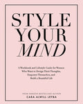 Style Your Mind: A Workbook and Lifestyle Guide For Women Who Want to Design Their Thoughts, Empower Themselves, and Build a Bea