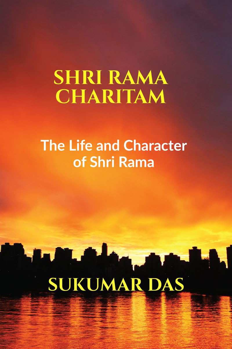 SHRI RAMA CHARITAM: THE LIFE AND CHARACTER OF SHRI RAMA