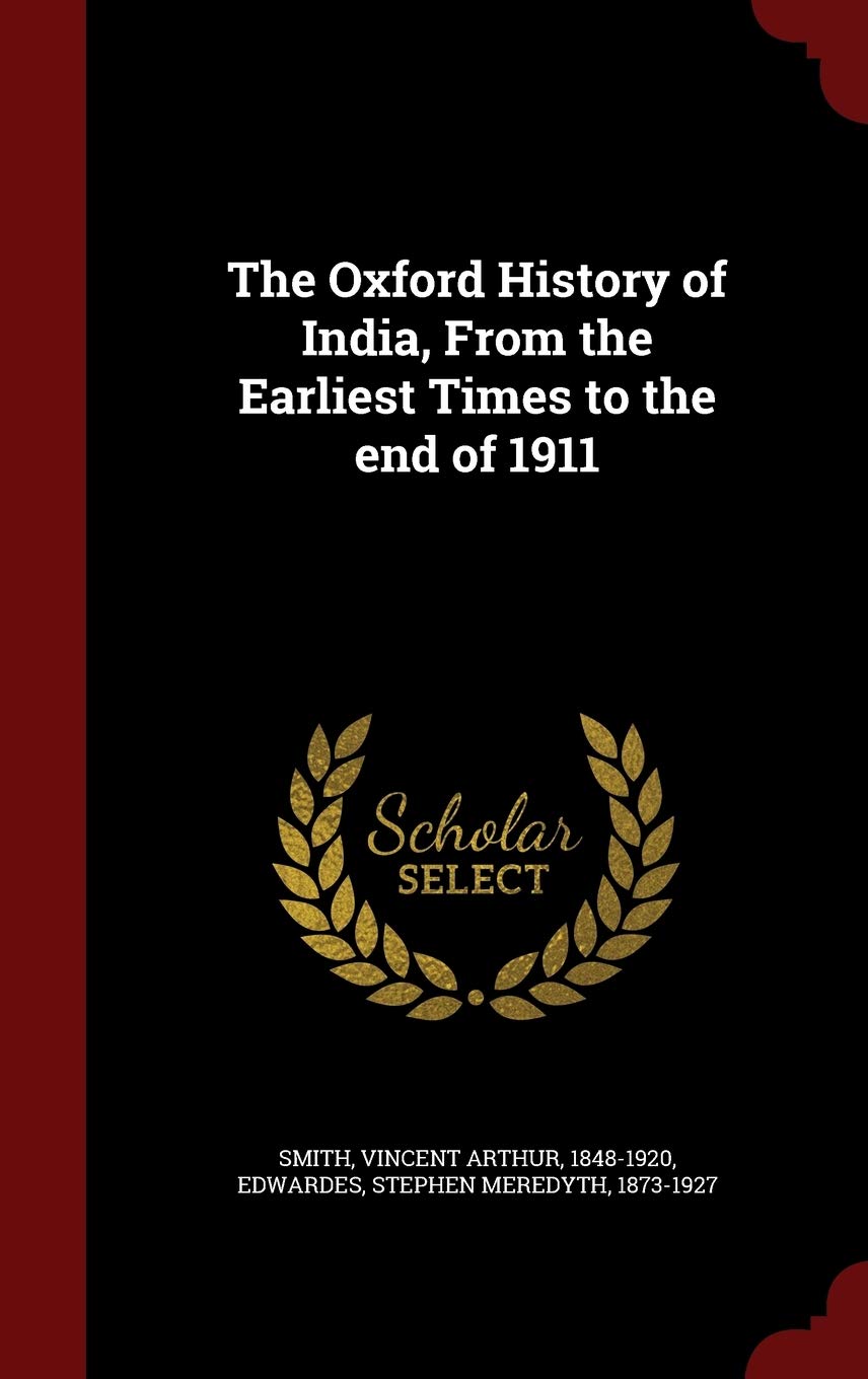 The Oxford History Of India, From The Earliest Times To The End Of 1911
