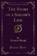 The Story Of A SailorS Life (Classic Reprint)