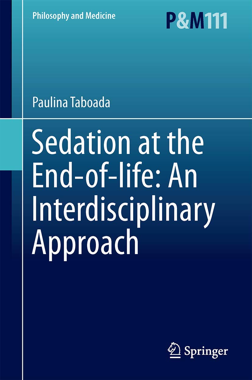 Sedation at the Endoflife: An Interdisciplinary Approach (Philosophy and Medicine, 116)