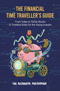 The Financial Time Travellers Guide: From Tulips to TikTok Stocks