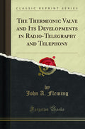 The Thermionic Valve and Its Developments in RadioTelegraphy and Telephony (Classic Reprint)