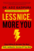 Less Nice, More You: Stop Hiding & Become The Most Bold, Authentic Version Of You Now