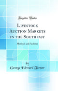 Livestock Auction Markets in the Southeast: Methods and Facilities (Classic Reprint)