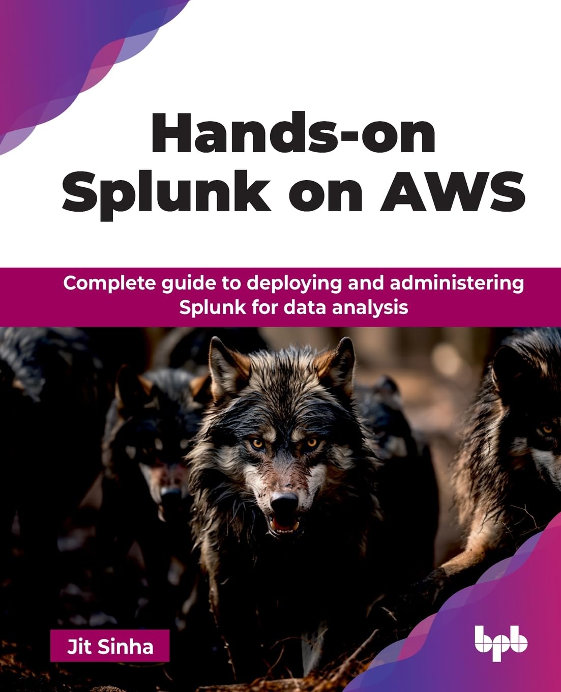 HandsOn Splunk On Aws: Complete Guide To Deploying And Administering Splunk For Data Analysis