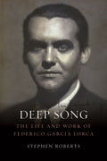 Deep Song: The Life and Work of Federico Garca Lorca