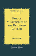 Famous Missionaries of the Reformed Church (Classic Reprint)