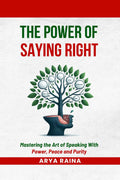 The Power of Saying Right: Mastering the Art of Speaking With Power, Peace and Purity