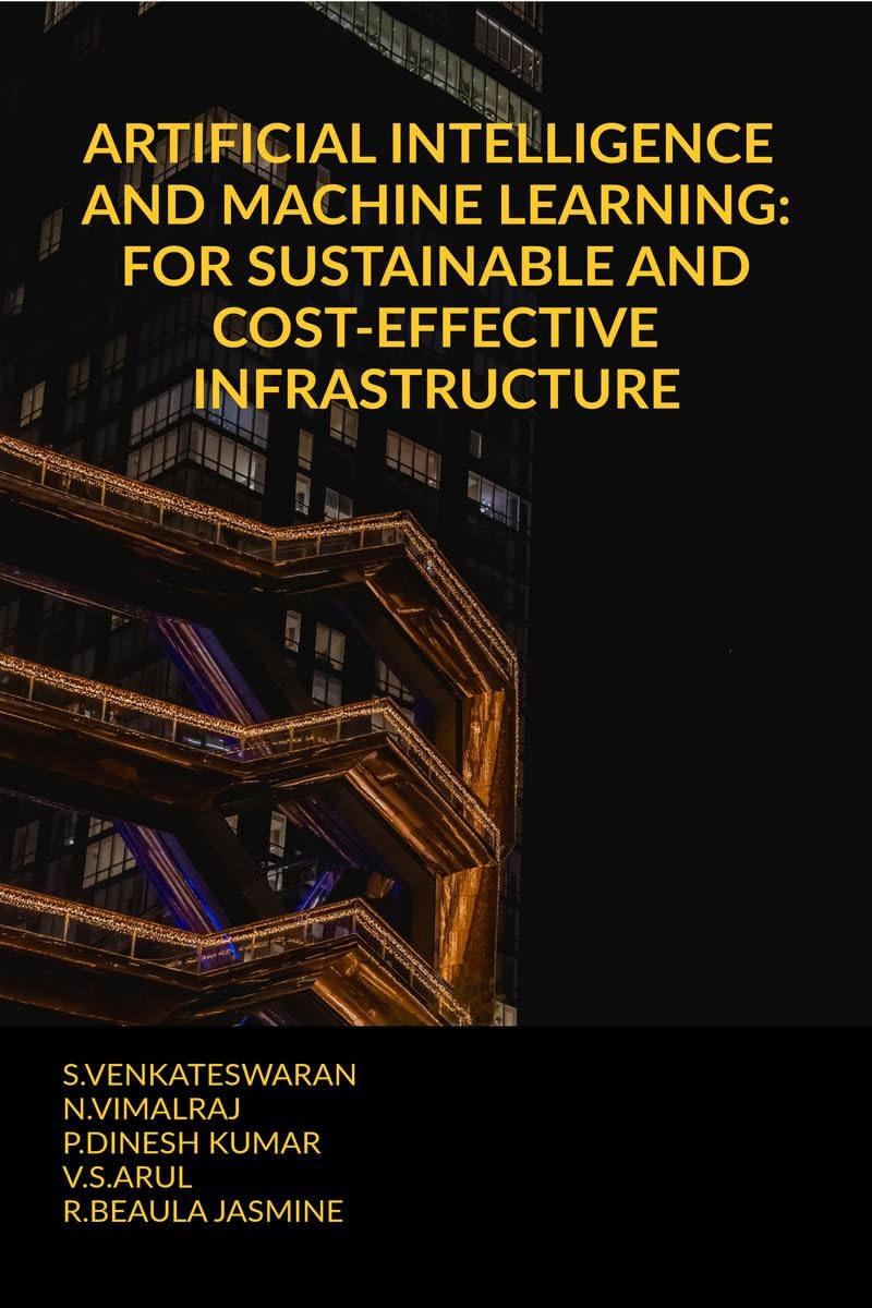 ARTIFICIAL INTELLIGENCE AND MACHINE LEARNING: FOR SUSTAINABLE AND COSTEFFECTIVE INFRASTRUCTURE