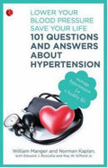 101 Questions And Answers About Hypertension: Lower Your Blood Pressure, Save Your Life