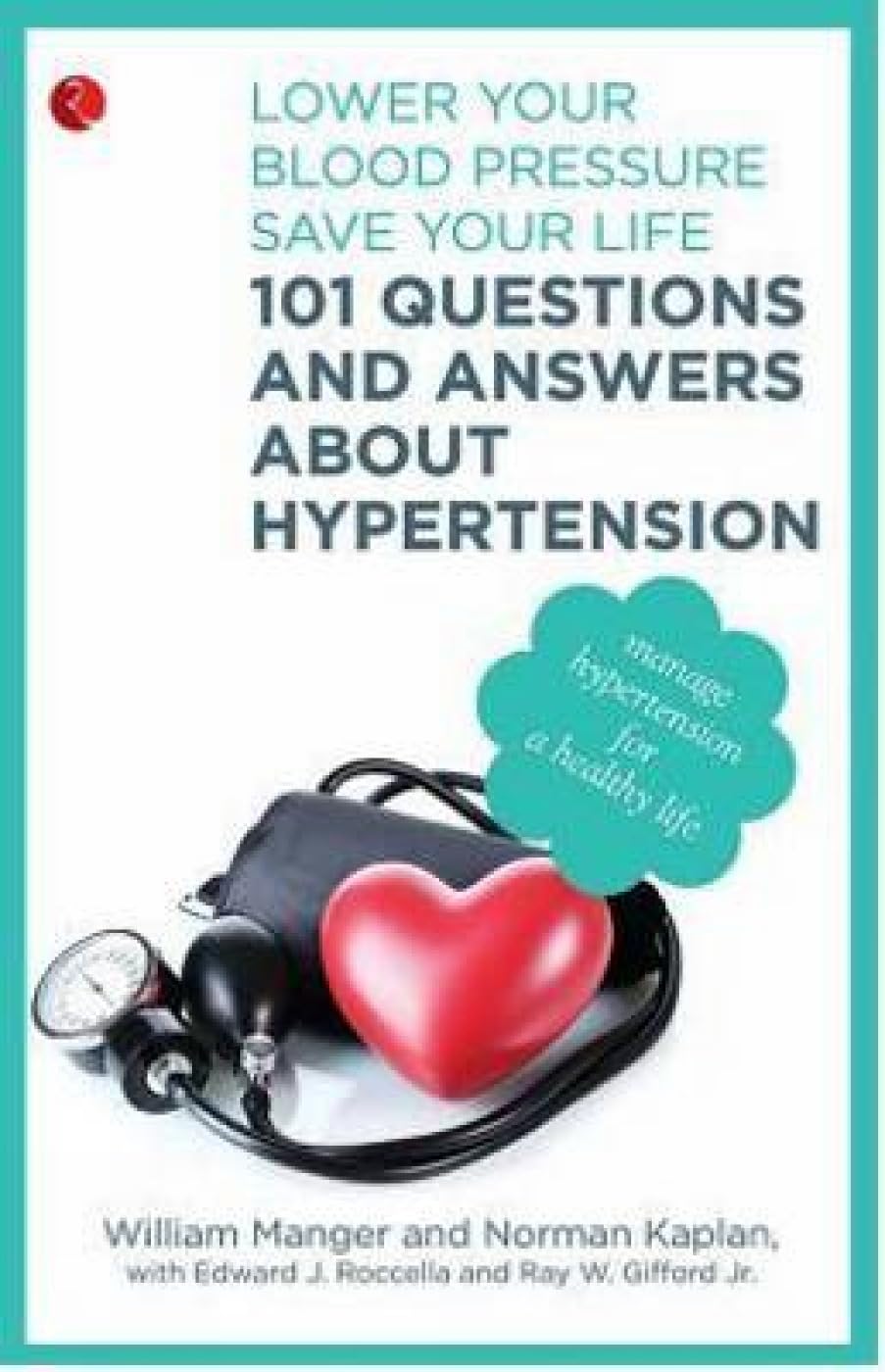 101 Questions And Answers About Hypertension: Lower Your Blood Pressure, Save Your Life