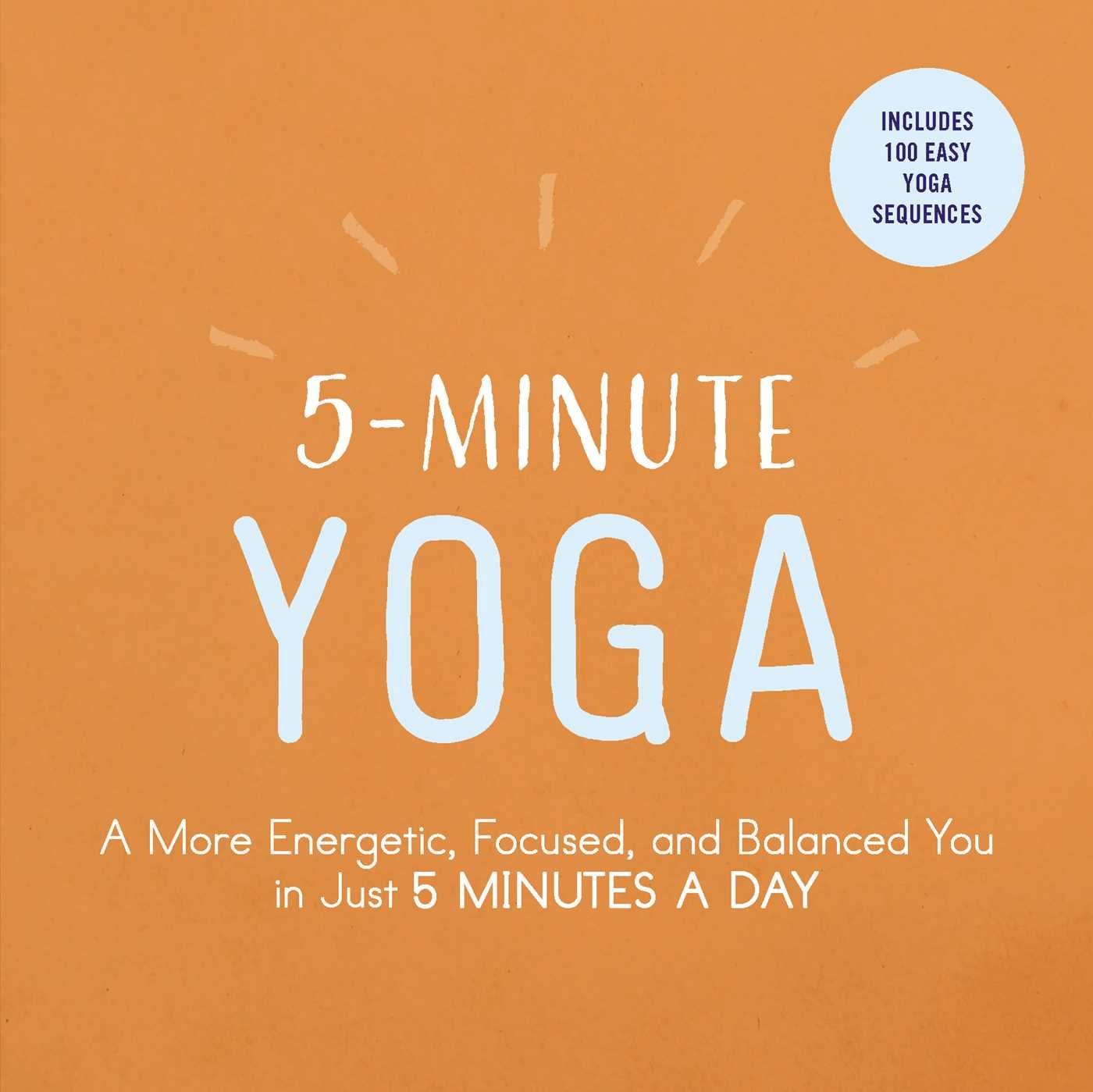 5Minute Yoga: A More Energetic, Focused, and Balanced You in Just 5 Minutes a Day (5Minute SelfHelp Series)