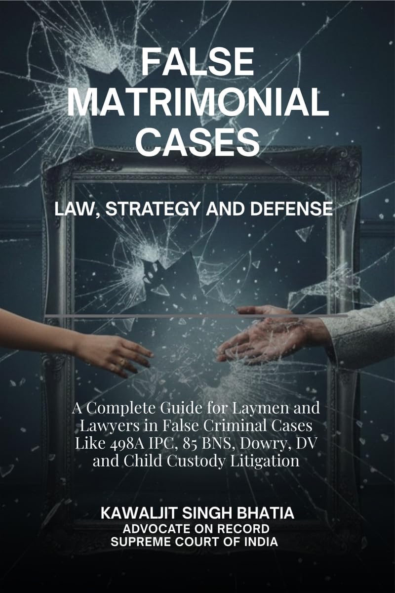 False Matrimonial Cases: Law, Strategy & Defense  A Complete Guide for Laymen and Lawyers in False Criminal Cases Like 498A IPC