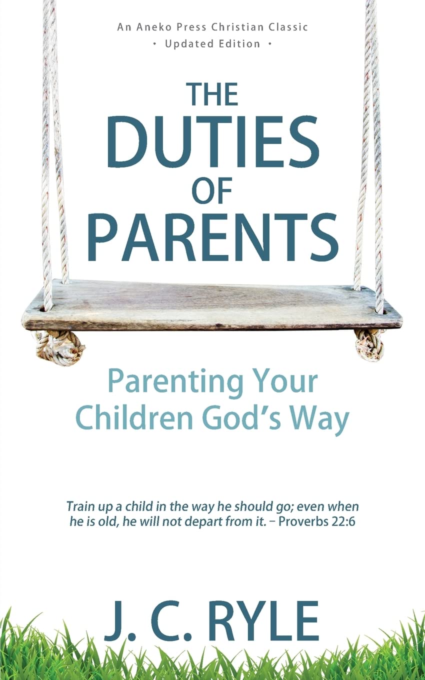 The Duties of Parents: Parenting Your Children Gods Way