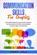 Communication Skills for Couples: Build a Mindful Relationship, Improve Emotional Intelligence and Grow Empathy for Each Other. 