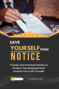 SAVE YOURSELF FROM NOTICE: Twenty Two Practical Stories to Protect Your Business from Income Tax & GST Trouble