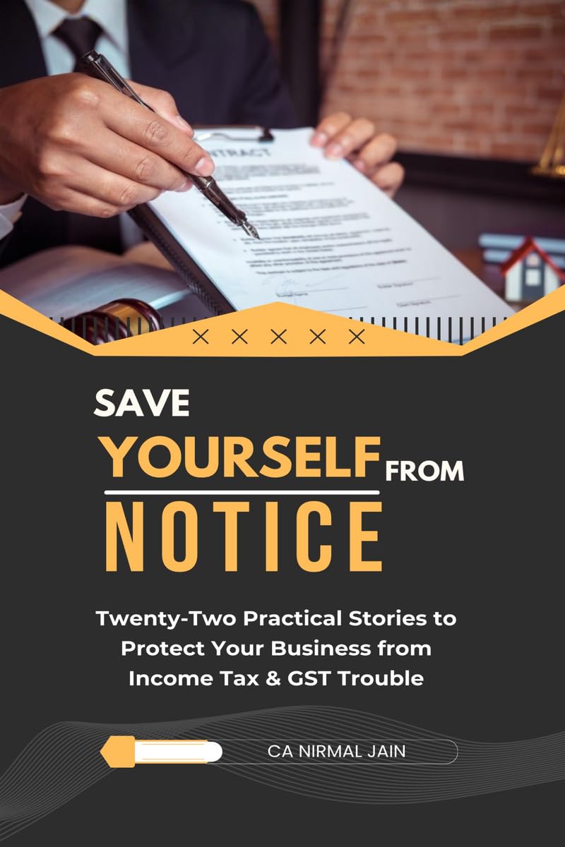 SAVE YOURSELF FROM NOTICE: Twenty Two Practical Stories to Protect Your Business from Income Tax & GST Trouble