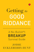 Getting to Good Riddance: A NoBullsh*t Breakup Survival Guide