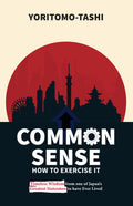 Common Sense: How to Exercise It: Timeless Wisdom from One of Japans Greatest Statesmen to Have Ever Lived