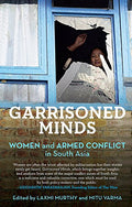 Garrisoned Minds: Women And Armed Conflict In South Asia