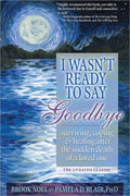 I Wasnt Ready to Say Goodbye: Surviving, Coping and Healing After the Sudden Death of a Loved One (A Compassionate Grief Recove