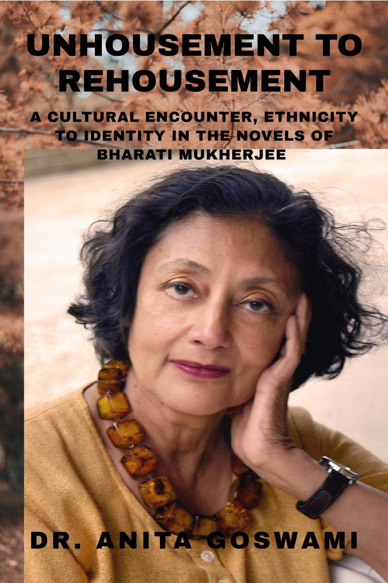 Unhousement To Rehousement : A Cultural Encounter, Ethnicity To Identity In The Novels Of Bharati Mukherjee