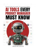 AI Tools Every Product Manager Must Know: Practically Taught with Examples. No Buzzwords. No Bullshit.