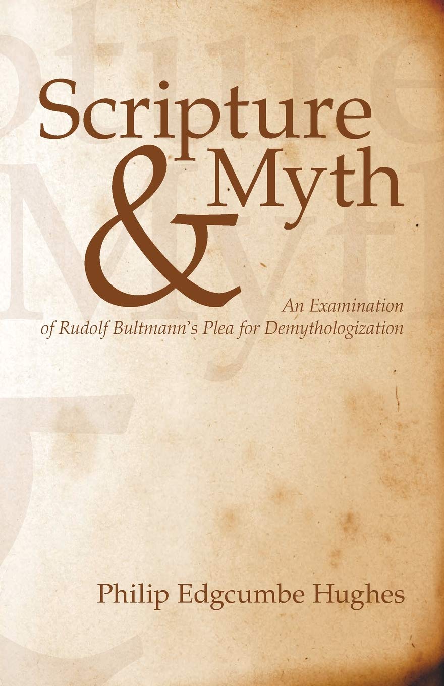 Scripture and Myth: An Examination of Rudolf Bultmanns Plea for Demythologization