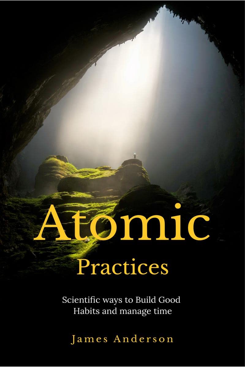 Atomic Practices : Simple shift in habit, expect a dramatic change in your life!