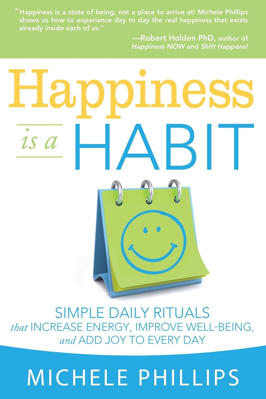 Happiness Is A Habit: Simple Daily Rituals That Increase Energy, Improve WellBeing, and Add Joy to Every Day