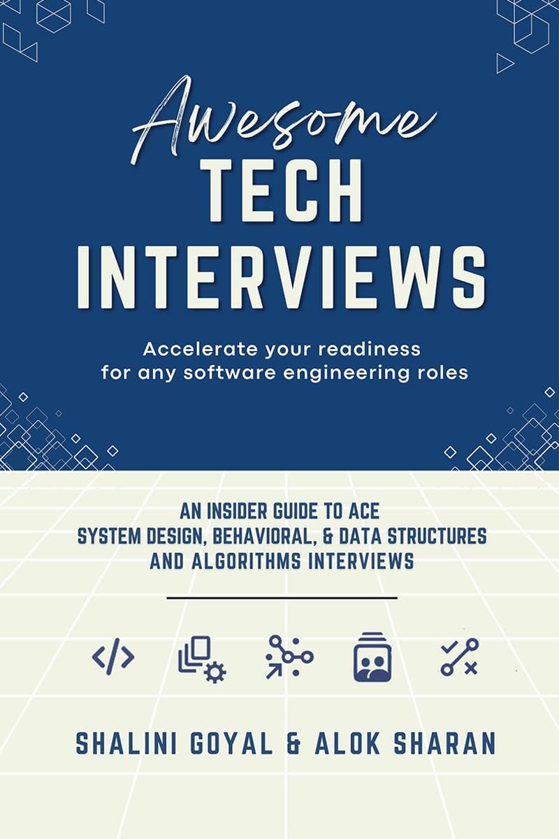 Awesome Tech Interviews: An Insider Guide to Ace System Design, Behavioral, & Data Structures and Algorithms Interviews
