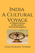 India A Cultural Voyage : A Cultural Survey of the Land of Eternal Resurgence