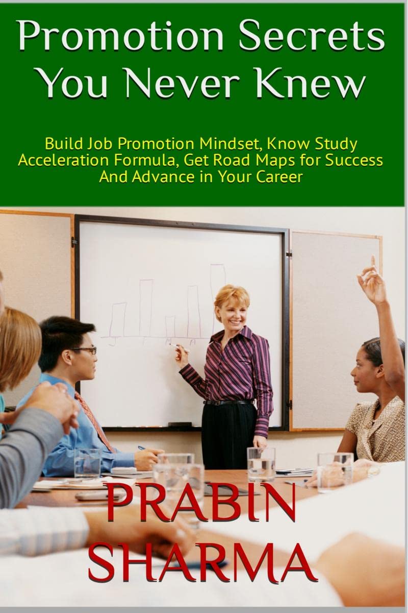 Promotion Secrets You Never Knew: Build Job Promotion Mindset, Know Study Acceleration Formula, Get Road Maps for Success, And A