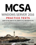 MCSA Windows Server 2016 Practice Tests: Exam 70740, Exam 70741, Exam 70742, and Exam 70743