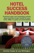 Hotel Success Handbook  Practical Sales and Marketing Ideas, Actions, and Tips to Get Results for Your Small Hotel, B&b, or Gue
